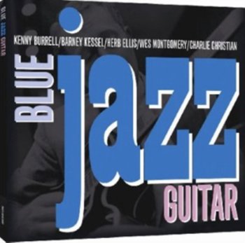 Blue Jazz Guitar - Burrell Kenny, Reinhardt Django, Montgomery Wes, Byrd Charlie, Kessel Barney, Ellis Herb, Raney Jimmy