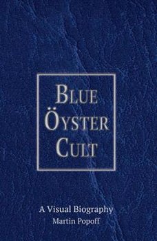Blue Oyster Cult A Visual Biography - Popoff Martin
