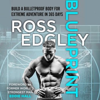 Blueprint: Build a Bulletproof Body for Extreme Adventure in 365 Days - Edgley Ross