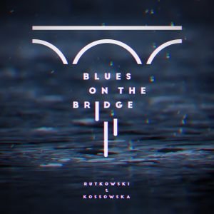 Blues On The Brige - Rutkowski & Kossowska