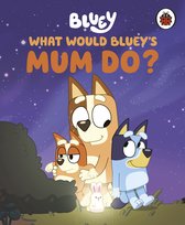 Bluey: What Would Bluey's Mum Do? Bluey