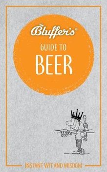 Bluffer's Guide to Beer: Instant wit and wisdom - Goodall Jonathan