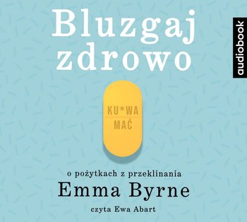 Bluzgaj zdrowo. O pożytkach przeklinania - Byrne Emma