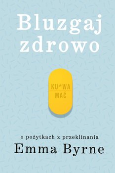 Bluzgaj zdrowo. O pożytkach z przeklinania - Byrne Emma