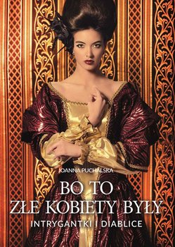 Bo to złe kobiety były. Intrygantki i diablice - Puchalska Joanna