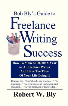 Bob Bly's Guide to Freelance Writing Success - Bly Robert W.