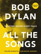 Bob Dylan All the Songs: The Story Behind Every Track Expanded Edition Guesdon Jean-Michel, Margotin Philippe
