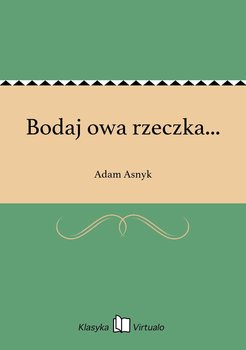 Bodaj owa rzeczka... - Asnyk Adam