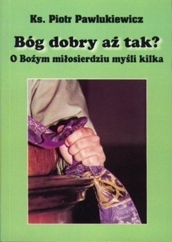 Bóg dobry aż tak - Pawlukiewicz Piotr