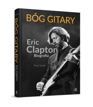 Bóg gitary. Eric Clapton. Biografia - Scott Paul