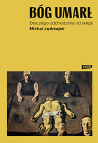 Bóg umarł. Dlaczego odchodzimy od religii Jędrzejek Michał