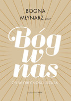 Bóg w nas. Żyj w obecności Jezusa Młynarz Bogna