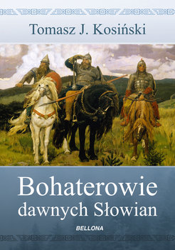 Bohaterowie dawnych Słowian - Kosiński Tomasz Józef