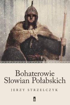 Bohaterowie Słowian Połabskich - Strzelczyk Jerzy