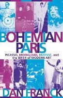 Bohemian Paris: Picasso, Modigliani, Matisse, and the Birth of Modern Art - Franck Dan