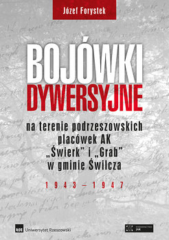 Bojówki dywersyjne na terenie podrzeszowskich placówek AK „Świerk” i „Grab” w gminie Świlcza 1943-1947 - Forystek Józef