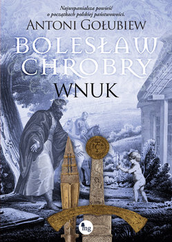 Bolesław Chrobry. Wnuk - Gołubiew Antoni