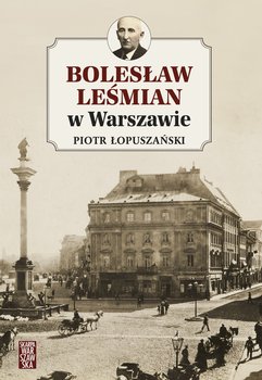 Bolesław Leśmian w Warszawie - Łopuszański Piotr