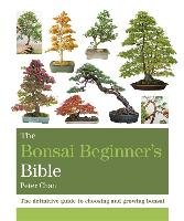 Bonsai Beginner's Bible - Chan Peter