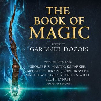 Book of Magic: A collection of stories by various authors - Mann Bruce, Cornelisse Tonya, Ariza Kristen, Smith Nicholas Guy, Dozois Gardner, Caulfield Maxwell