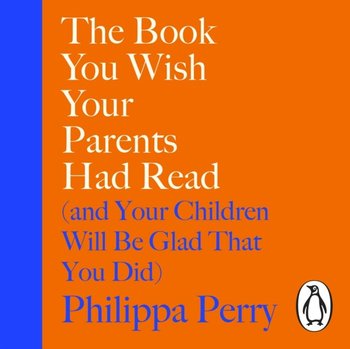 Book You Wish Your Parents Had Read (and Your Children Will Be Glad That You Did) - Perry Philippa