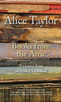 Books from the Attic: Treasures from an Irish Childhood - Taylor Alice
