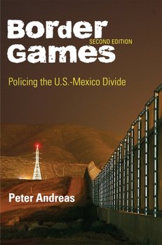 Border Games. Policing the U.S.-Mexico Divide - Peter Andreas
