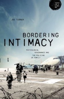 Bordering Intimacy: Postcolonial Governance and the Policing of Family - Joe Turner