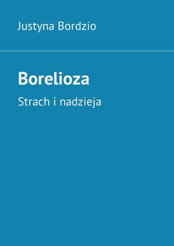 Borelioza. Strach i nadzieja - Bordzio Justyna