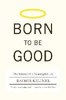 Born to Be Good: The Science of a Meaningful Life - Keltner Dacher