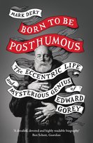 Born to Be Posthumous: The Eccentric Life and Mysterious Genius of Edward Gorey Dery Mark