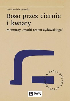 Boso przez ciernie i kwiaty. Memuary "matki teatru żydowskiego" - Kamińska Estera Rachela, Lisek Joanna