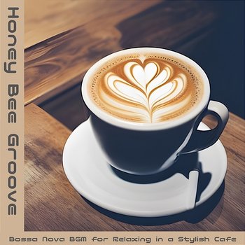 Bossa Nova Bgm for Relaxing in a Stylish Cafe - Honey Bee Groove