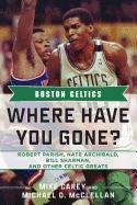 Boston Celtics: Where Have You Gone? Robert Parish, Nate Archibald, Bill Sharman, and Other Celtic Greats - Carey Mike, Mcclellan Michael D.