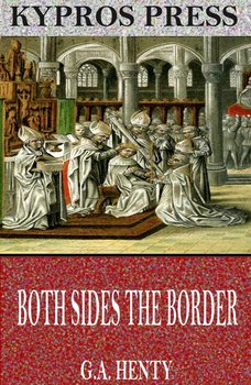 Both Sides the Border: A Tale of Hotspur and Glendower - Henty G. A.