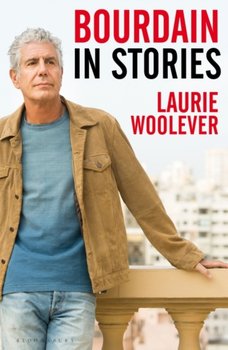 Bourdain: In Stories - Woolever Laurie Woolever
