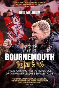 Bournemouth, the Fall and Rise: The Astonishing Rags to Riches Tale of the Premier League's Smallest Club - Meldrum Neil