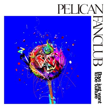 Boys just want to be culture - PELICAN FANCLUB