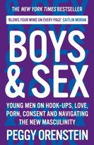 Boys & Sex: Young Men on Hook-ups, Love, Porn, Consent and ...