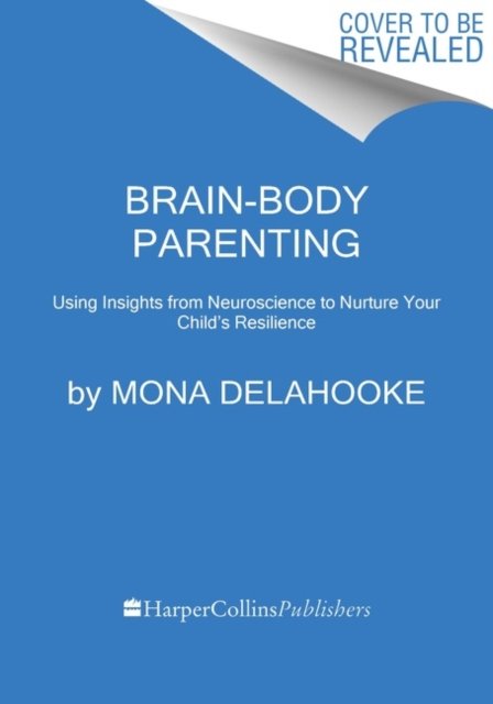 Brain-Body Parenting: How To Stop Managing Behavior And Start Raising ...