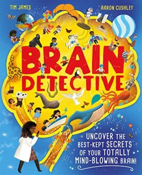Brain Detective: Uncover the Best-Kept Secrets of your Totally Mind-Blowing Brain! - James Tim