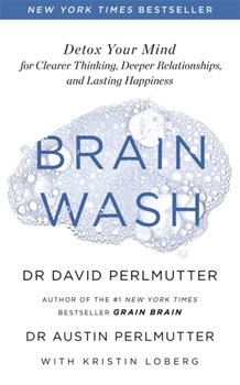 Brain Wash: Detox Your Mind for Clearer Thinking, Deeper Relationships and Lasting Happiness - Perlmutter David