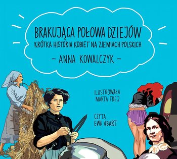 Brakująca połowa dziejów. Krótka historia kobiet na ziemiach polskich - Kowalczyk Anna
