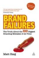 Brand Failures: The Truth about the 100 Biggest Branding Mistakes of All Time - Haig Matt