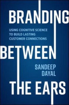 Branding Between the Ears: Using Cognitive Science to Build Lasting Customer Connections - Sandeep Dayal