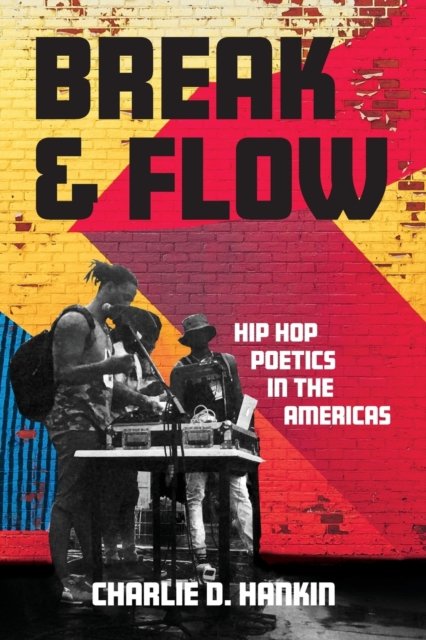 Break and Flow: Hip Hop Poetics in the Americas - University of ...