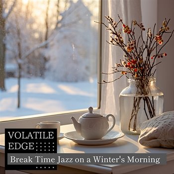 Break Time Jazz on a Winter's Morning - Volatile Edge