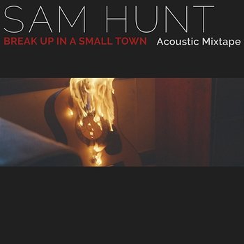 Break Up In A Small Town - Sam Hunt