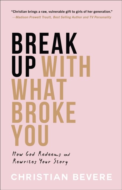 Break Up with What Broke You - How God Redeems and Rewrites Your Story -  Christian Bevere