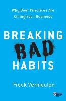 Breaking Bad Habits: Why Best Practices Are Killing Your Business - Vermeulen Freek